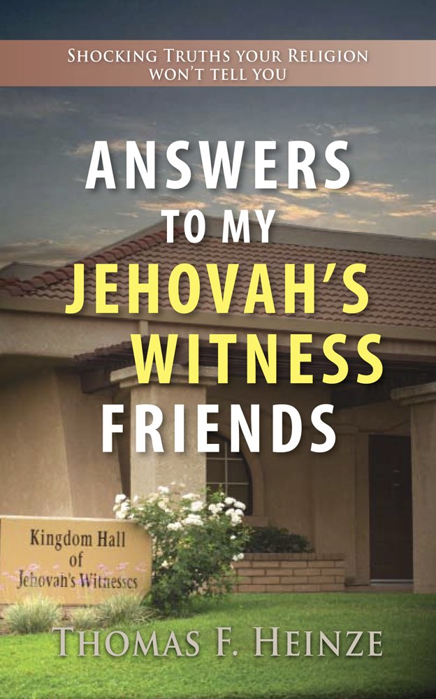 Answers To My Jehovah's Witness Friends: Shocking Truths Your Religion Won't Tell You