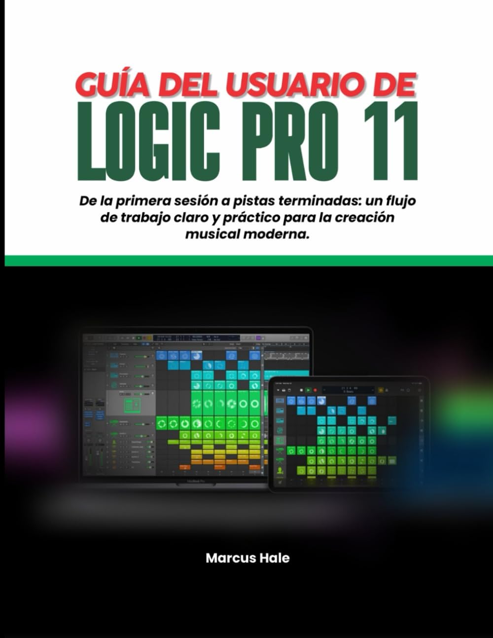 GUÍA DEL USUARIO DE LOGIC PRO 11: Primera sesión de pistas pulidas: un flujo de trabajo claro y práctico para la creación musical moderna