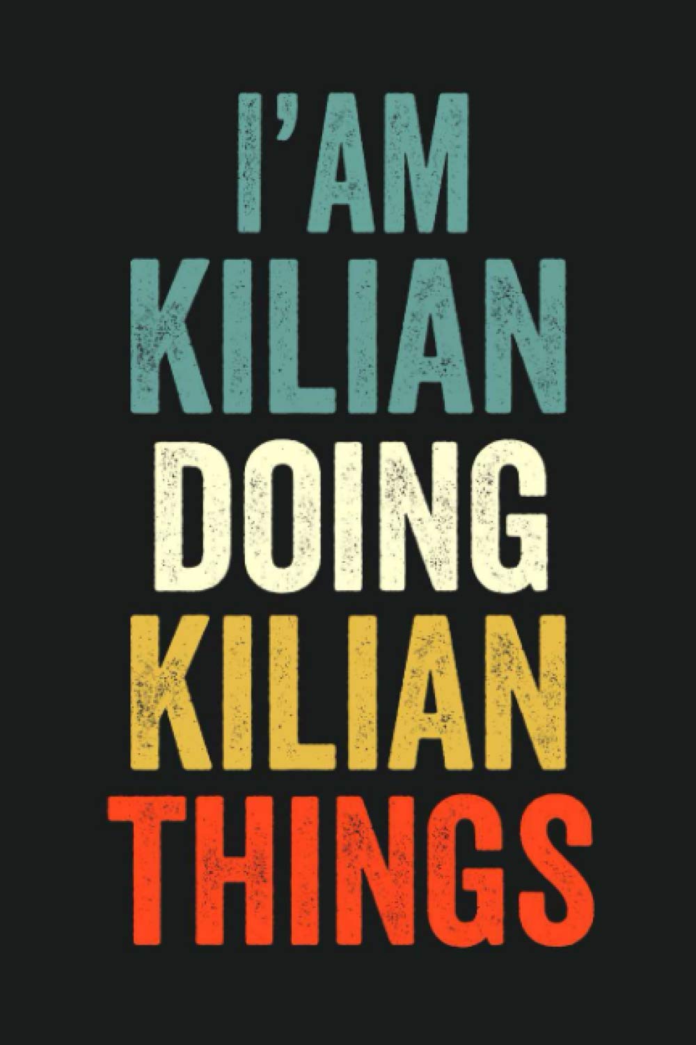 I'am Kilian Doing Kilian Things: Lined Notebook / Journal Gift, 120 Pages, 6 x 9 in, Personalized Journal Gift for Kilian, Gift Idea for Kilian, Cute, College Ruled