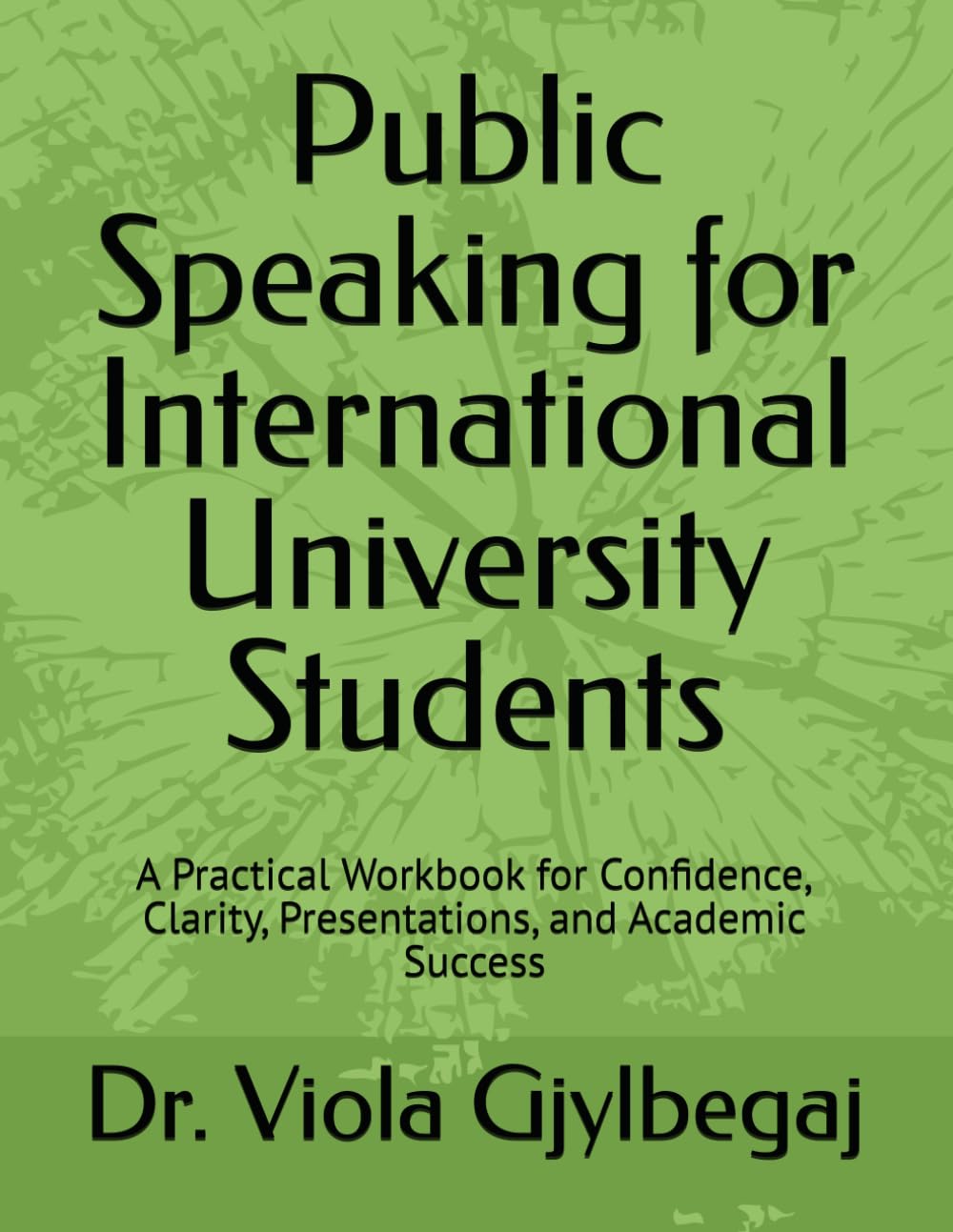 Public Speaking for International University Students: A Practical Workbook for Confidence, Clarity, Presentations, and Academic Success