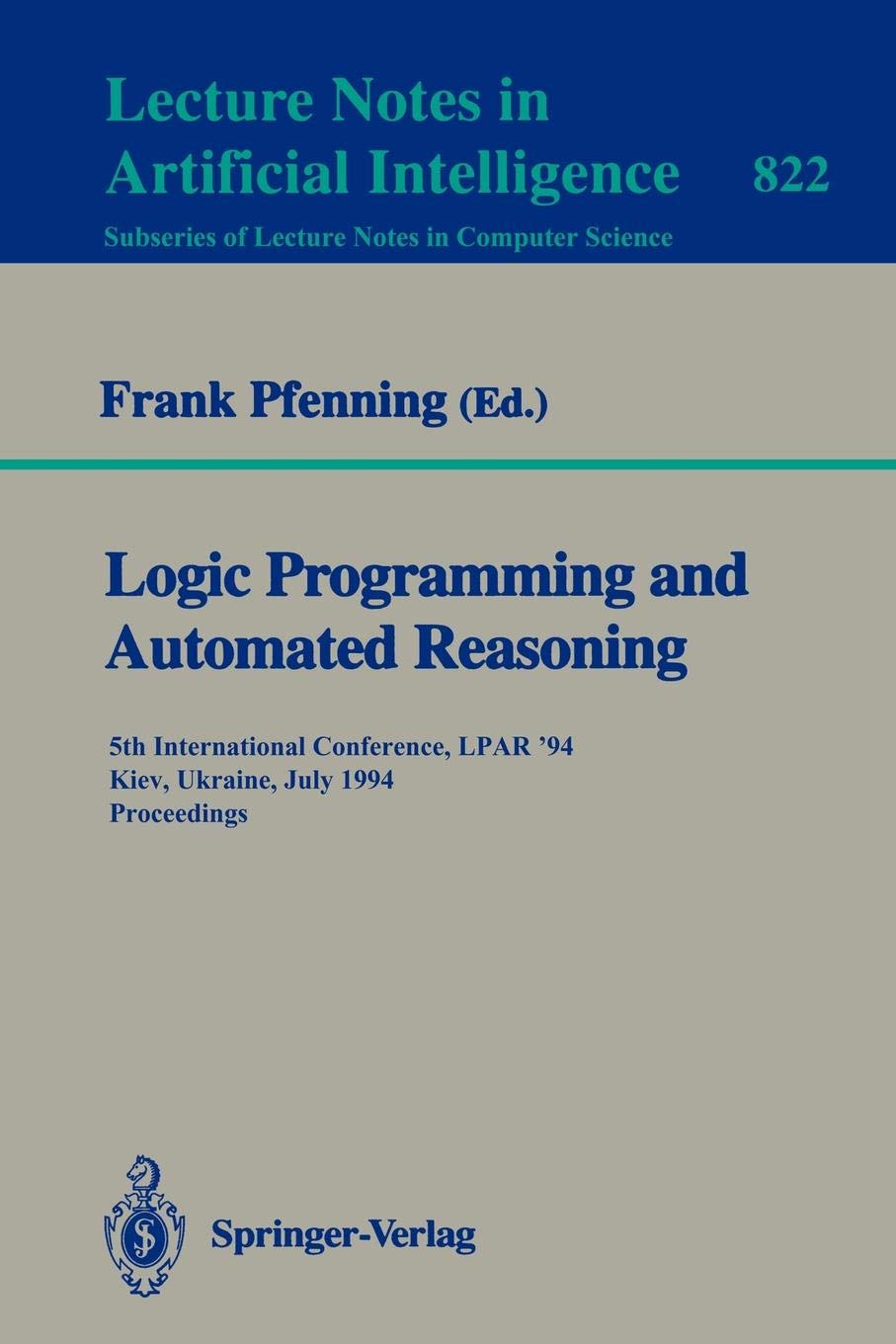 Logic Programming and Automated Reasoning: 5th International Conference, LPAR '94, Kiev, Ukraine, July 16 - 22, 1994. Proceedings: 822 (Lecture Notes in Computer Science, 822)