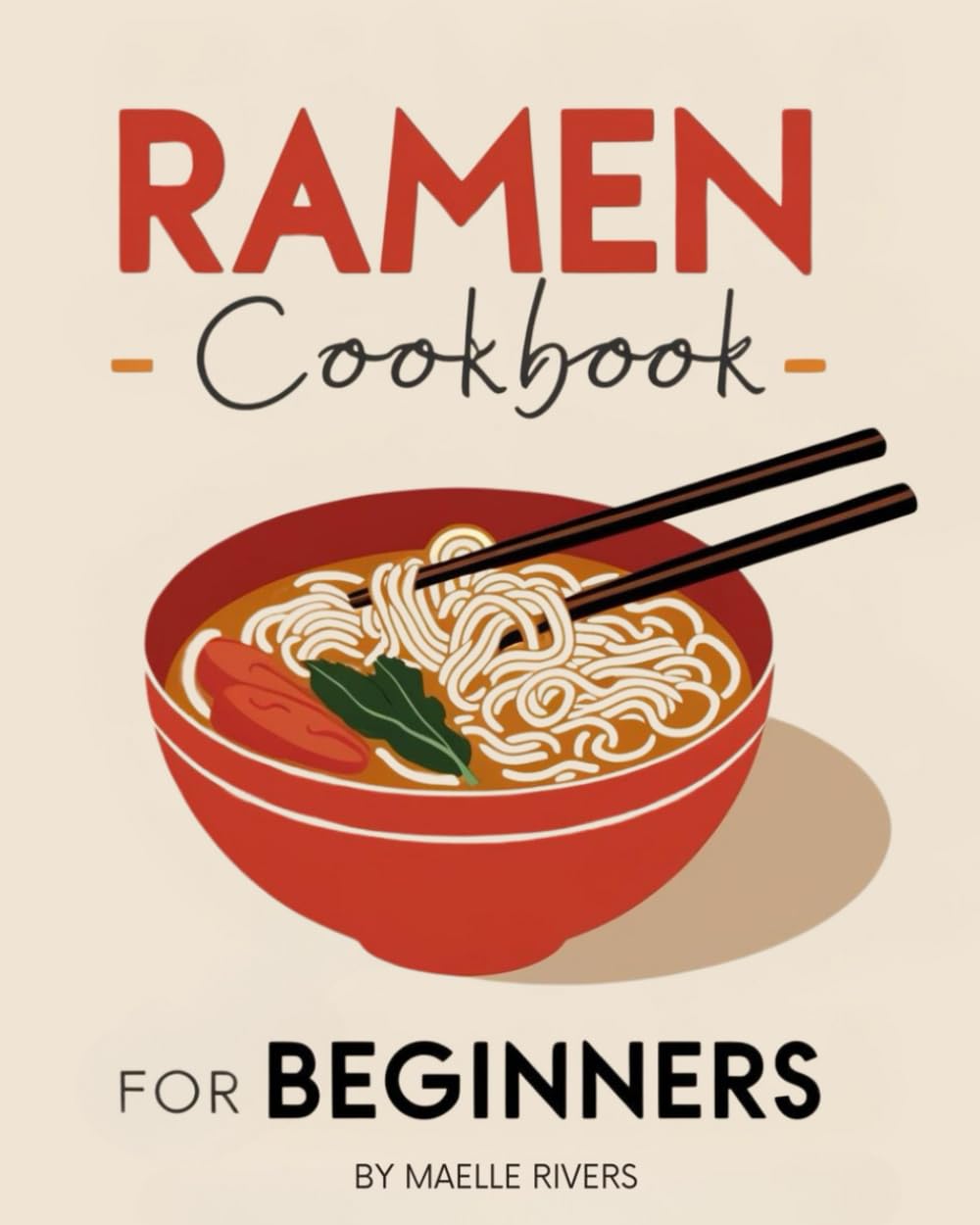 Ramen Cookbook for Beginners: 1200 Days of Easy and Delicious Recipes to Make at Home with Everyday Ingredients | Delight in Asia’s Timeless Noodle Tradition