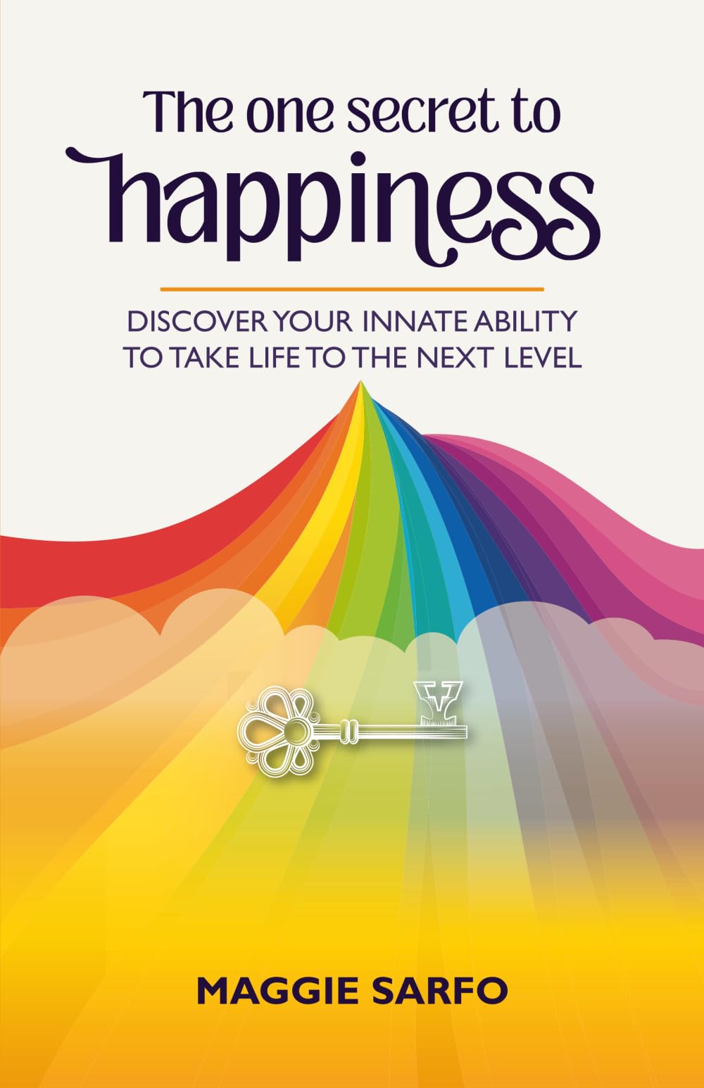 The One Secret to Happiness: Discover your innate ability to take life to the next level