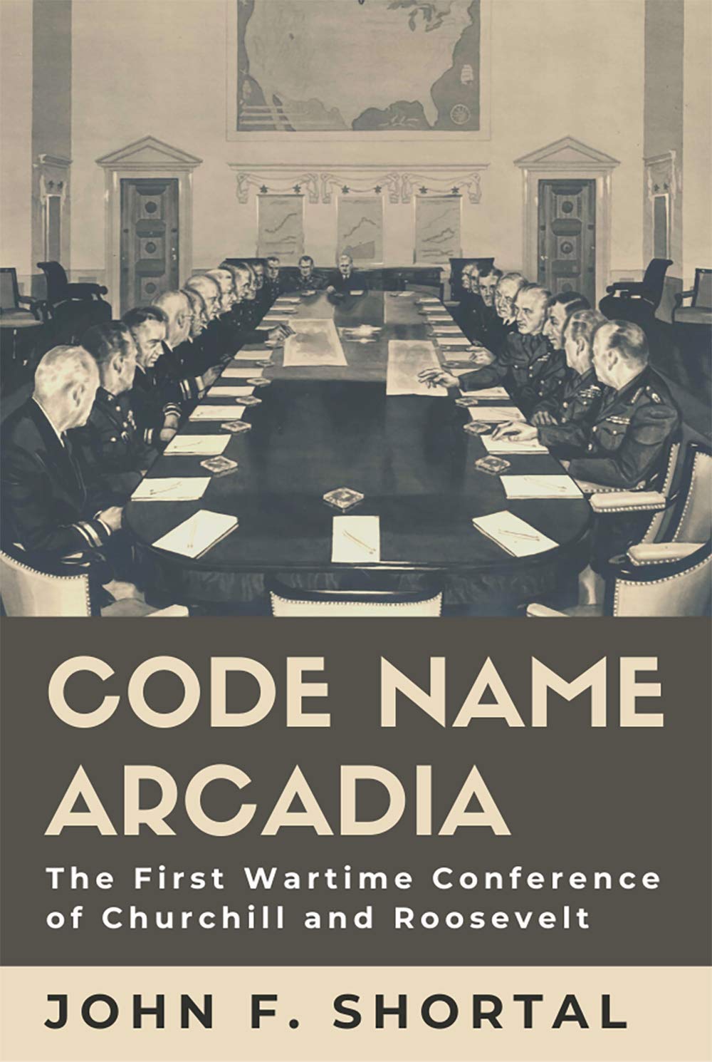 Code Name Arcadia: The First Wartime Conference of Churchill and Roosevelt (Volume 167) (Williams-Ford Texas A&M University Military History Series)