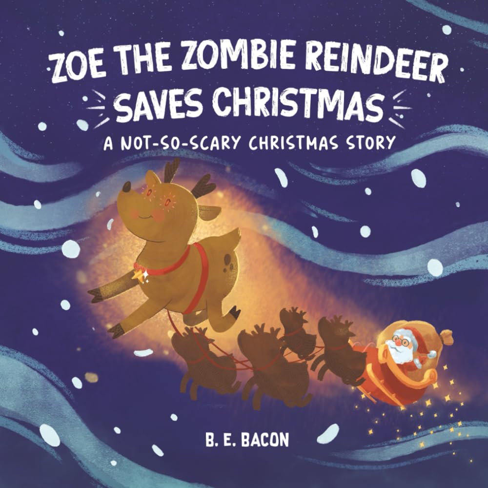 Zoe the Zombie Reindeer Saves Christmas: A Not So Scary Christmas Story