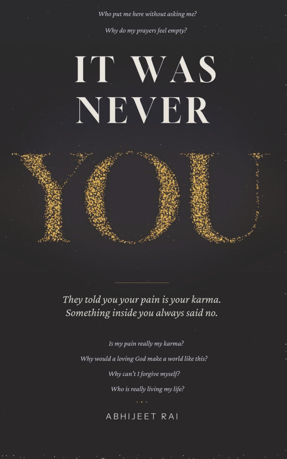 It Was Never You: Freedom from Guilt, Karma, and the God You Were Taught to Fear — for Everyone Who Prayed and Felt Nothing