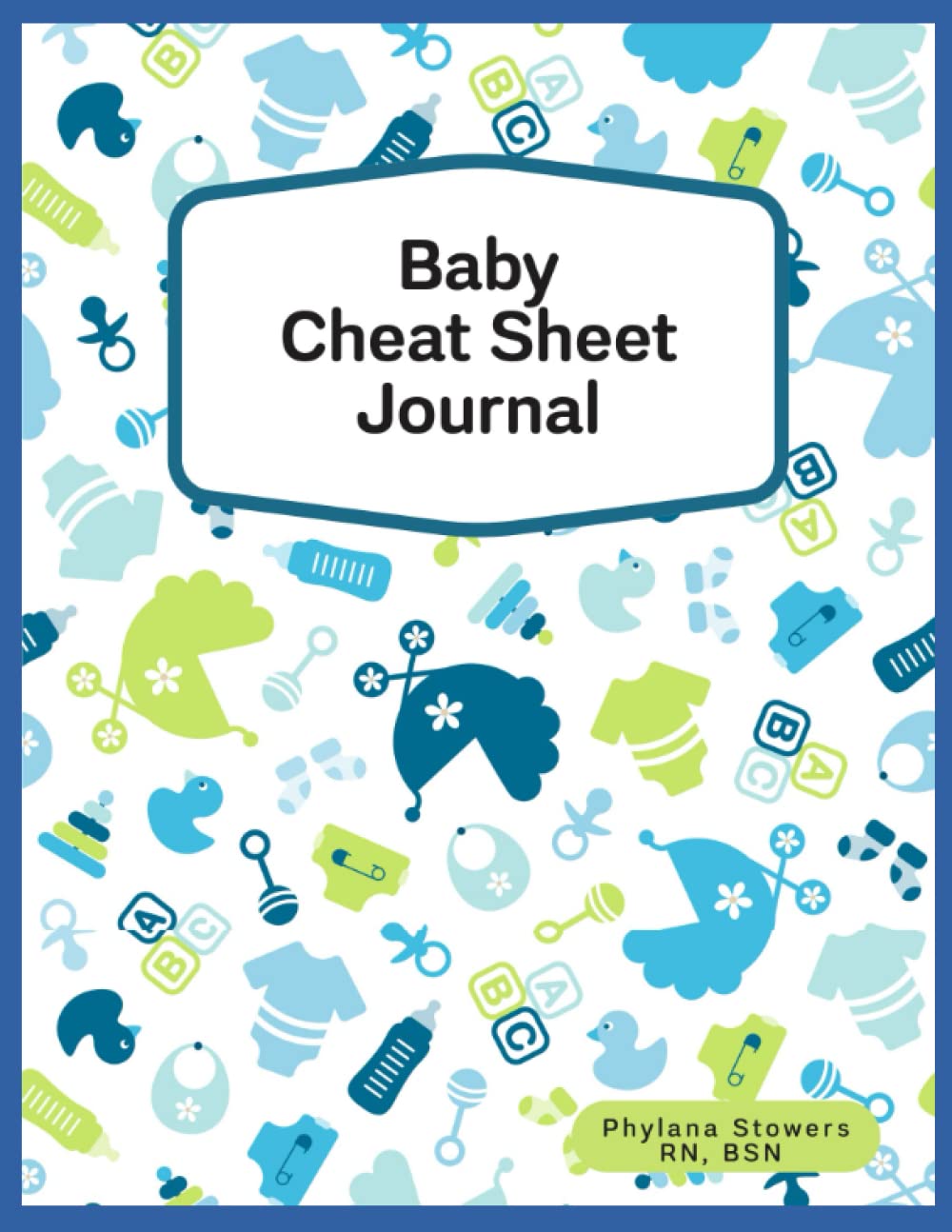 Baby Cheat Sheet Journal - Blue (Baby Cheat Sheets): Stowers RN ...