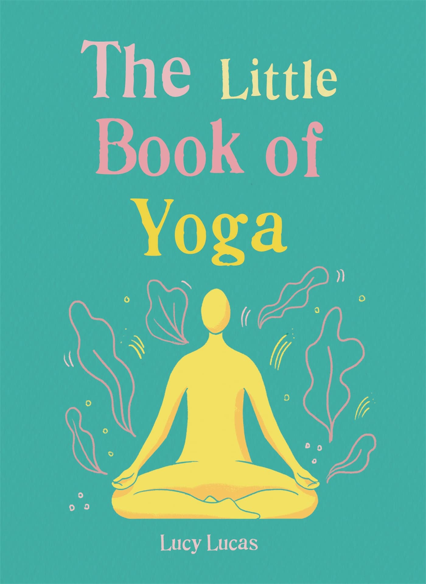 The Little Book of Yoga: Harness the ancient practice to boost your health and wellbeing (The Gaia Little Books)