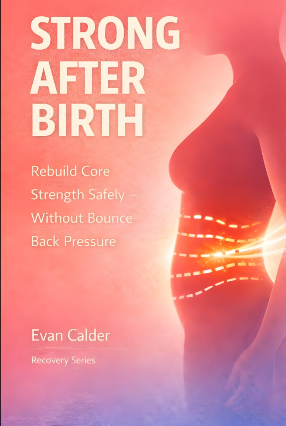 Strong After Birth: A Safe, Progressive Strength Training Guide for Postpartum Recovery and Confidence (Recovery Series)