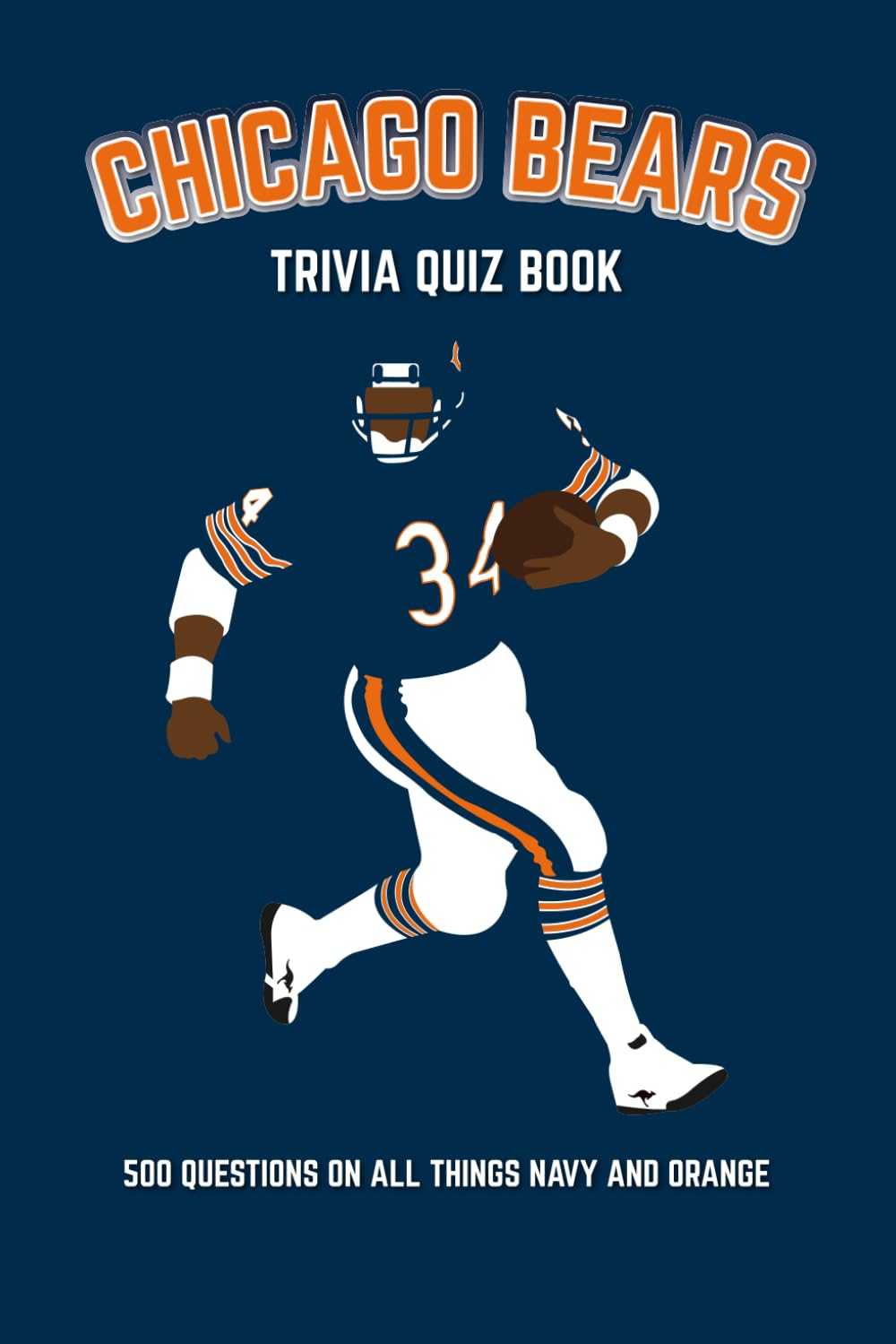 Chicago Bears Trivia Quiz Book: 500 Questions On All Things Navy And Orange (Sports Quiz Books)