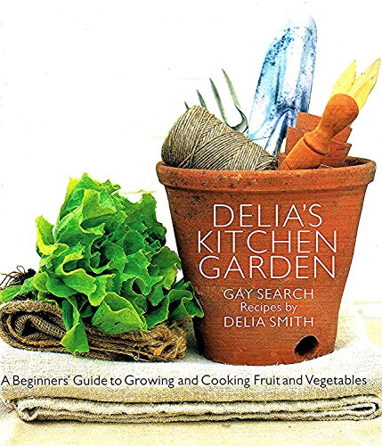 Delia'S Kitchen Garden: A Beginners' Guide To Growing And Cooking Fruit And Vegetables