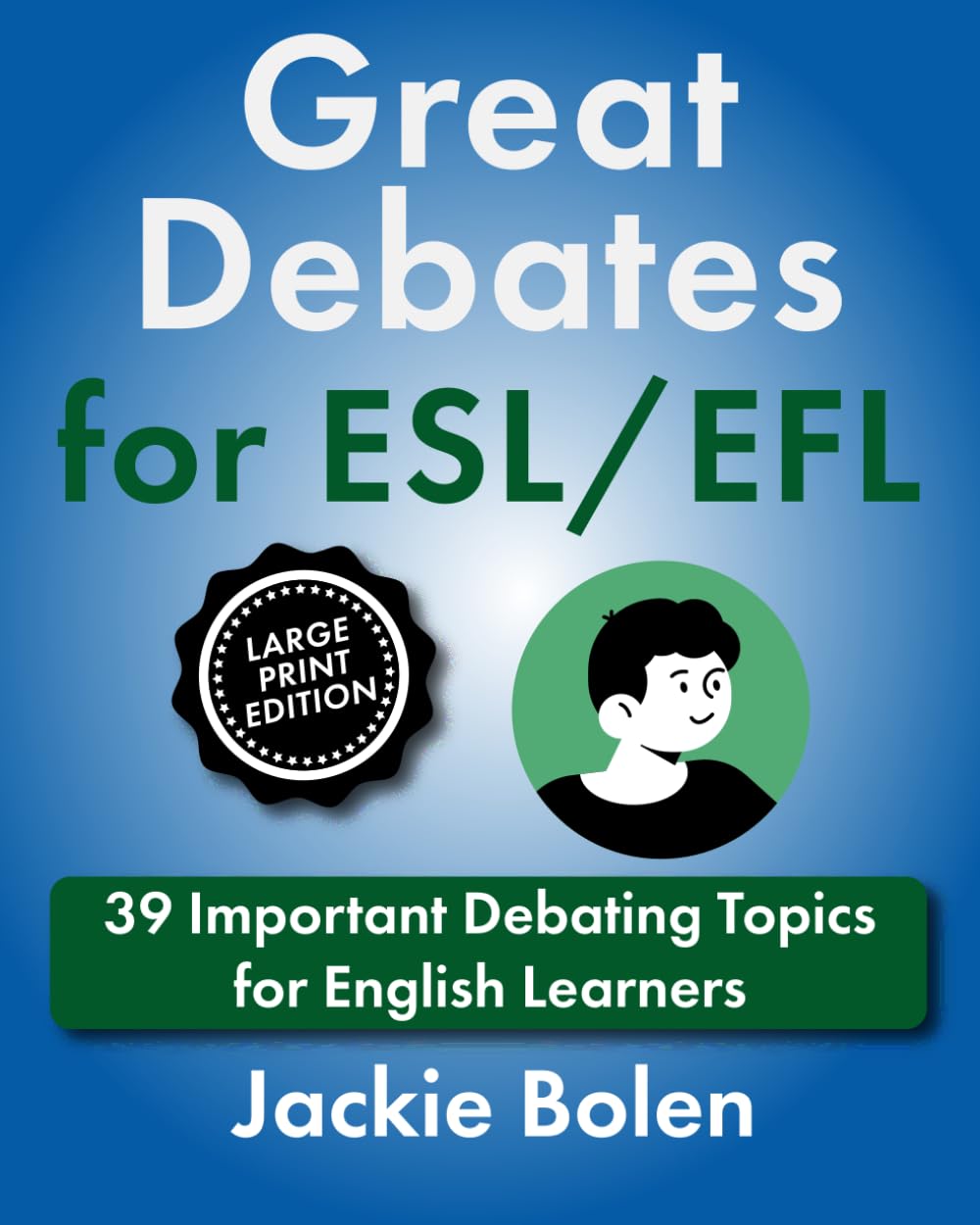 Great Debates for ESL/EFL: 39 Important Debating Topics for English Learners (Large Print Edition) (How to Teach English as a Second Language, Large Print Books)