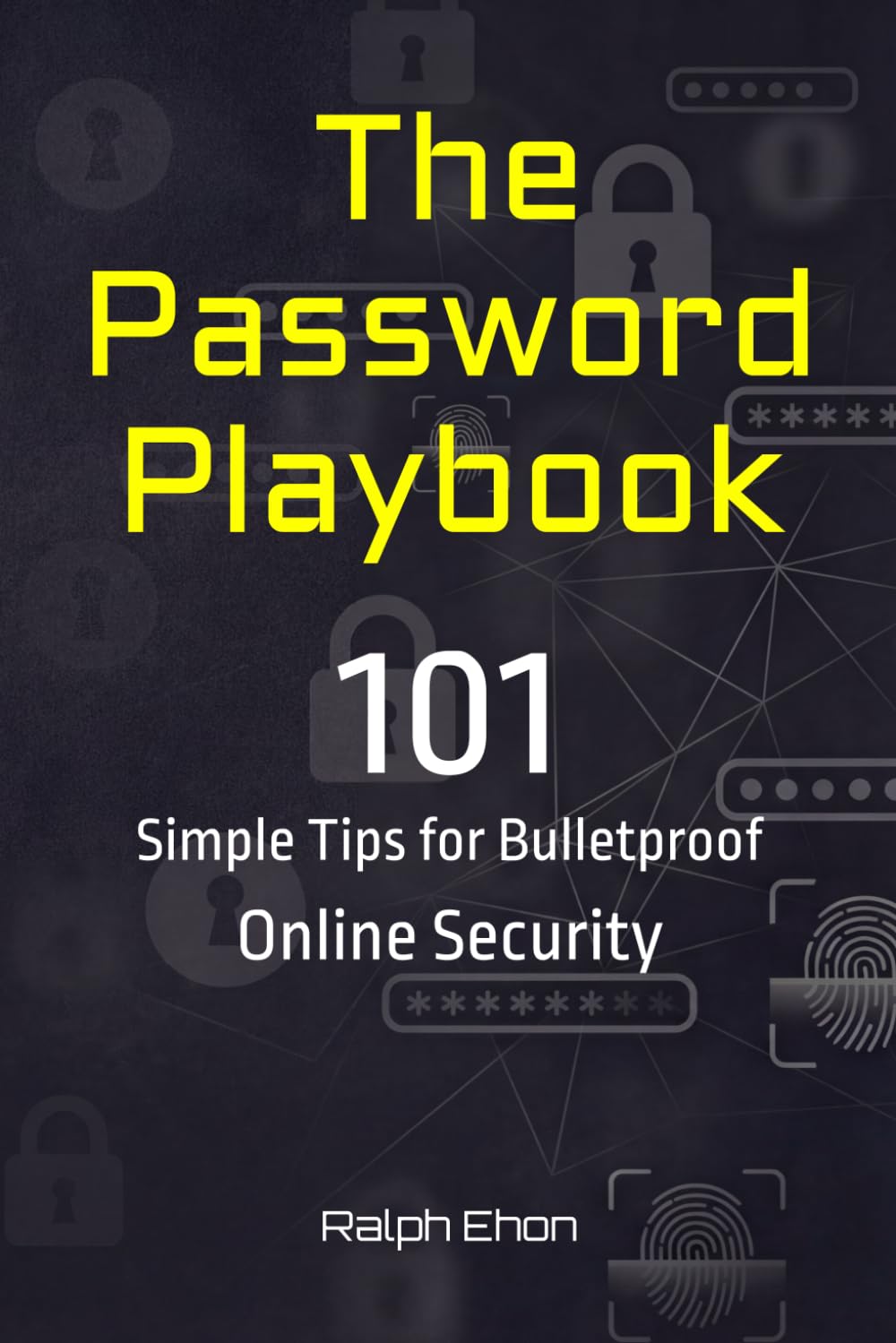 The Password Playbook: 101 Simple Tips for Bulletproof Online Security