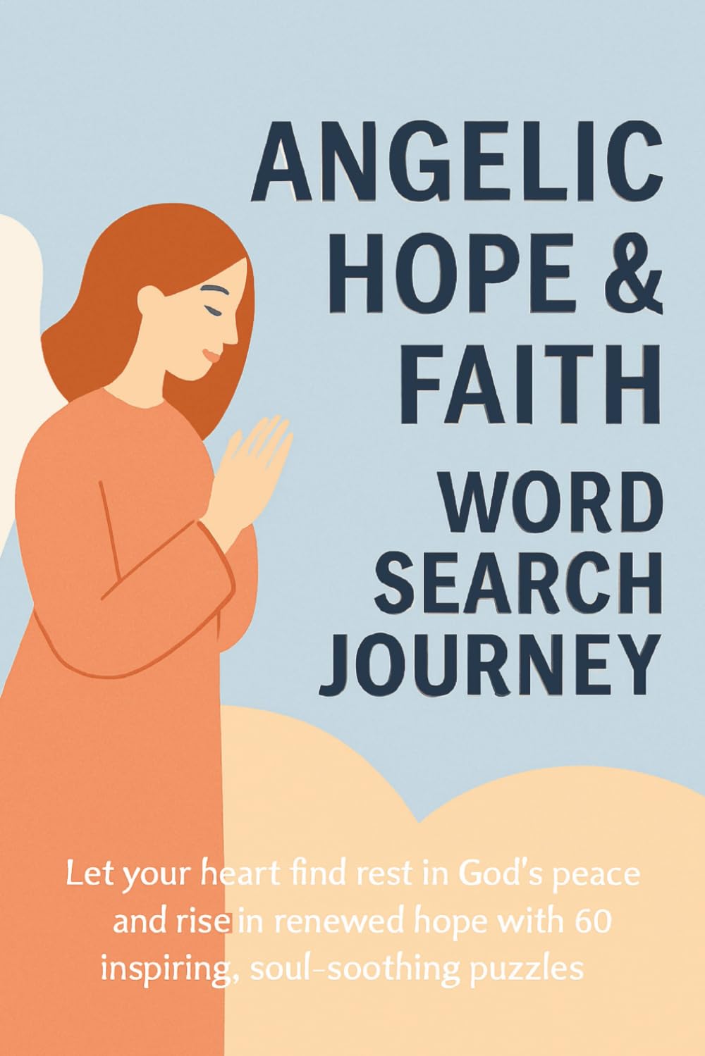 Angelic Hope & Faith Word Search Journey: 60 Uplifting Puzzles for Teens, Adults & Seniors: Let your heart find rest in God’s peace and rise in ... solutions graceful solving (Terry's Puzzlers)