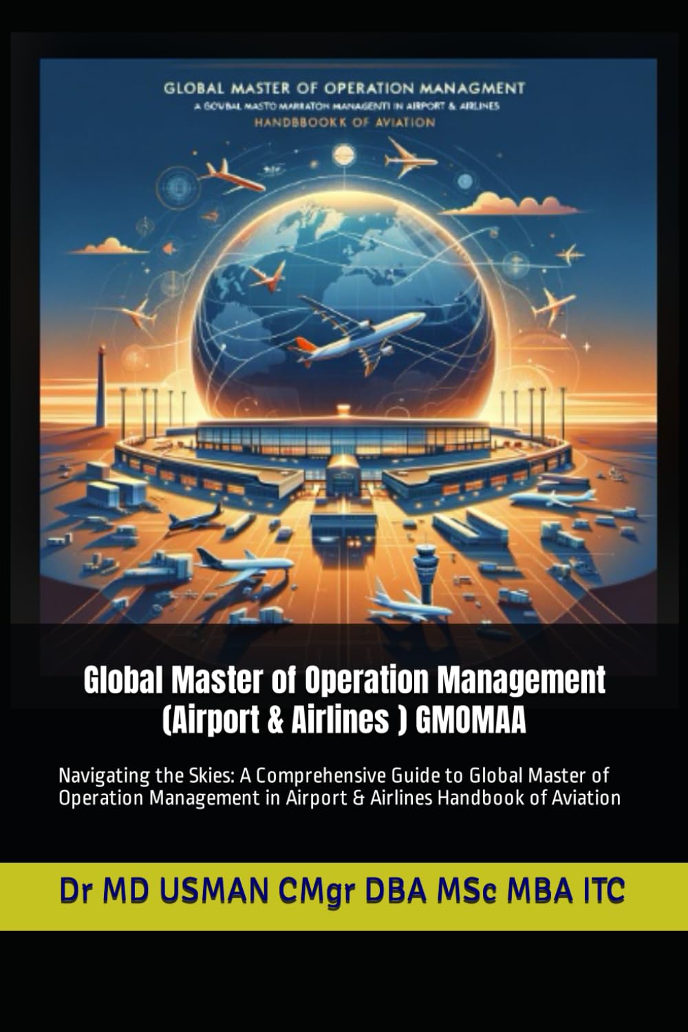 Global Master of Operation Management (Airport & Airlines ) GMOMAA: Navigating the Skies: A Comprehensive Guide to Global Master of Operation Management in Airport & Airlines Handbook of Aviation