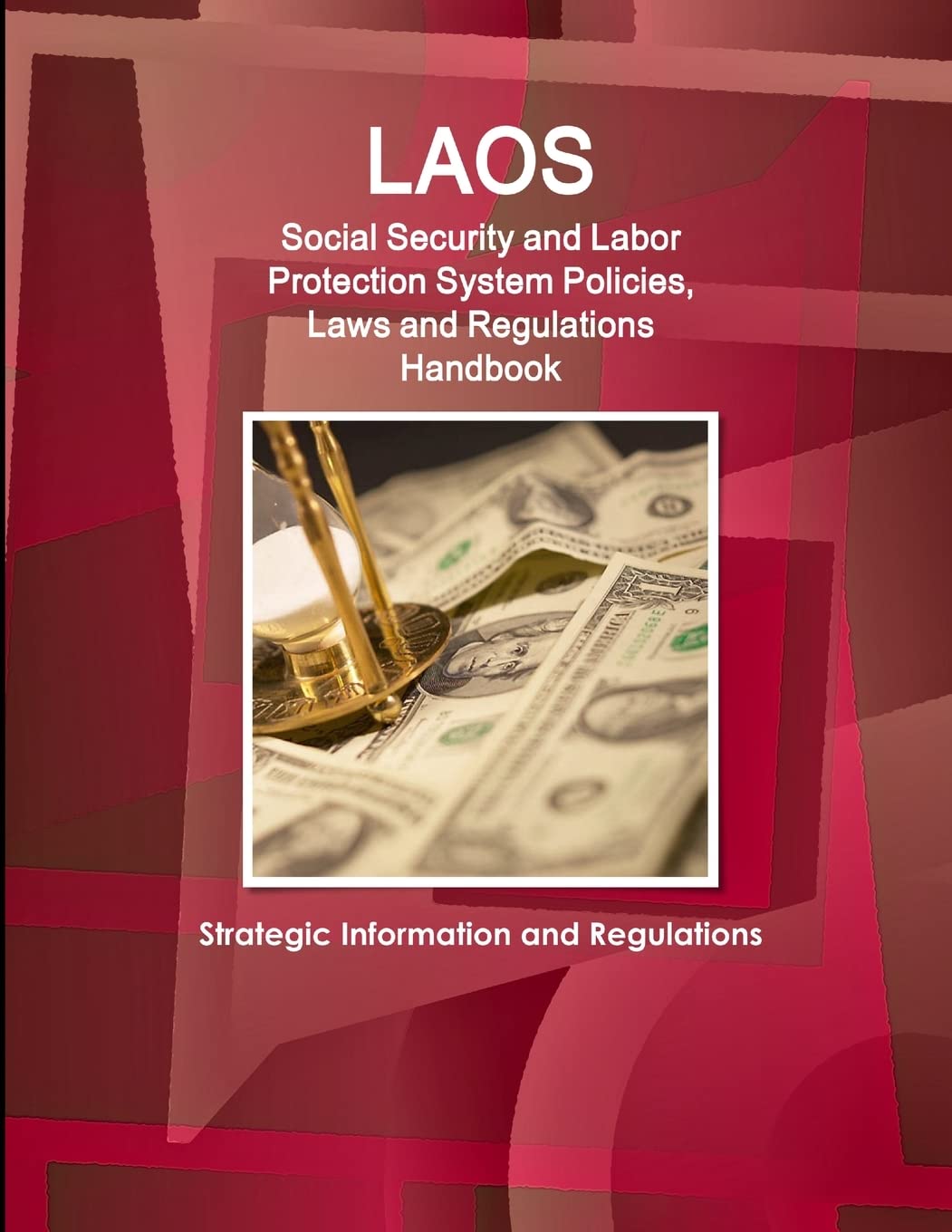 Laos Social Security and Labor Protection System Policies, Laws and Regulations Handbook - Strategic Information and Regulations (Global Social ... Strategic Information and Basic Laws Library)