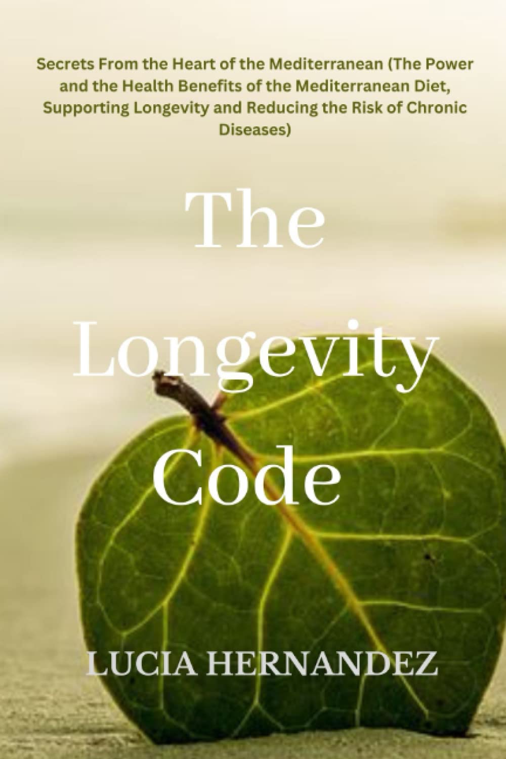The Longevity Code: Secrets From the Heart of the Mediterranean (The Power and the Health Benefits of the Mediterranean Diet, Supporting Longevity and Reducing the Risk of Chronic Diseases)