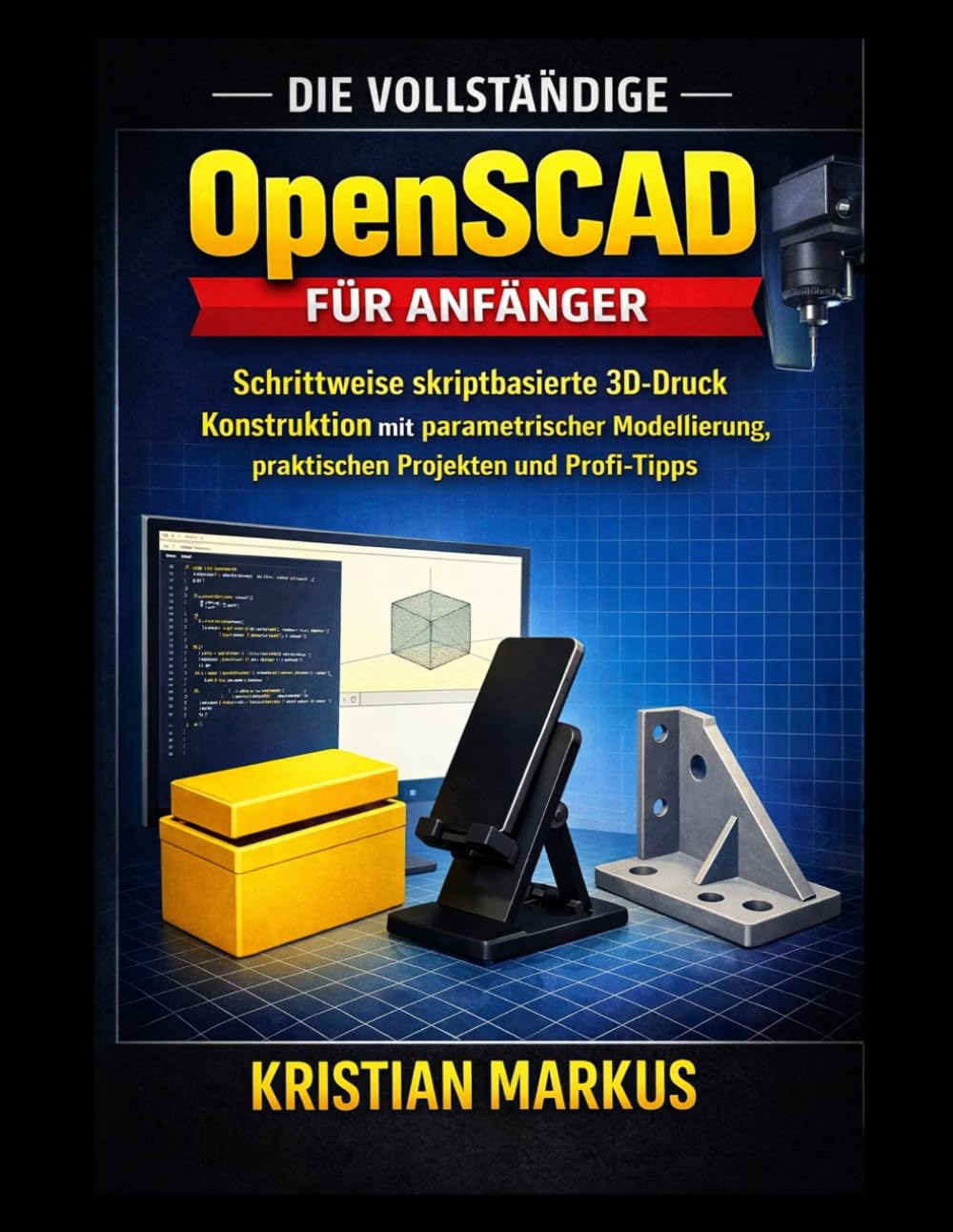 Die vollständige OpenSCAD für Anfänger: Schrittweise skriptbasierte 3D-Druck Konstruktion mit parametrischer Modellierung, praktischen Projekten und Profi-Tipps