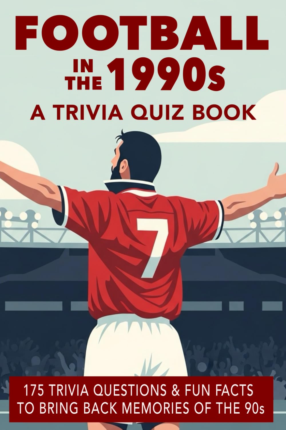 FOOTBALL in the 1990s - A Trivia Quiz Book: 175+ Trivia Questions & Fun Facts To Bring Back Memories Of The 90s