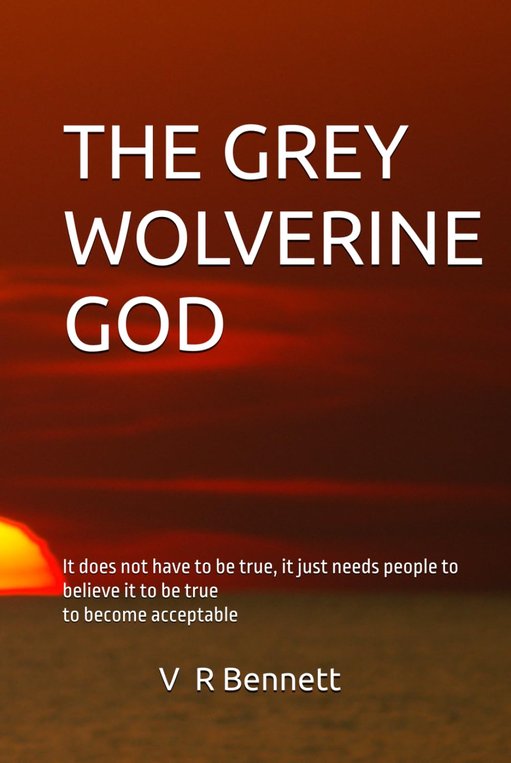 THE GREY WOLVERINE GOD: It does not have to be true, it just needs people to believe it to be true