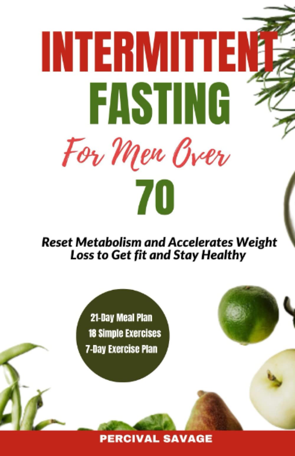Intermittent Fasting for Men Over 70: Reset Metabolism and Accelerates Weight Loss to Get fit and Stay Healthy