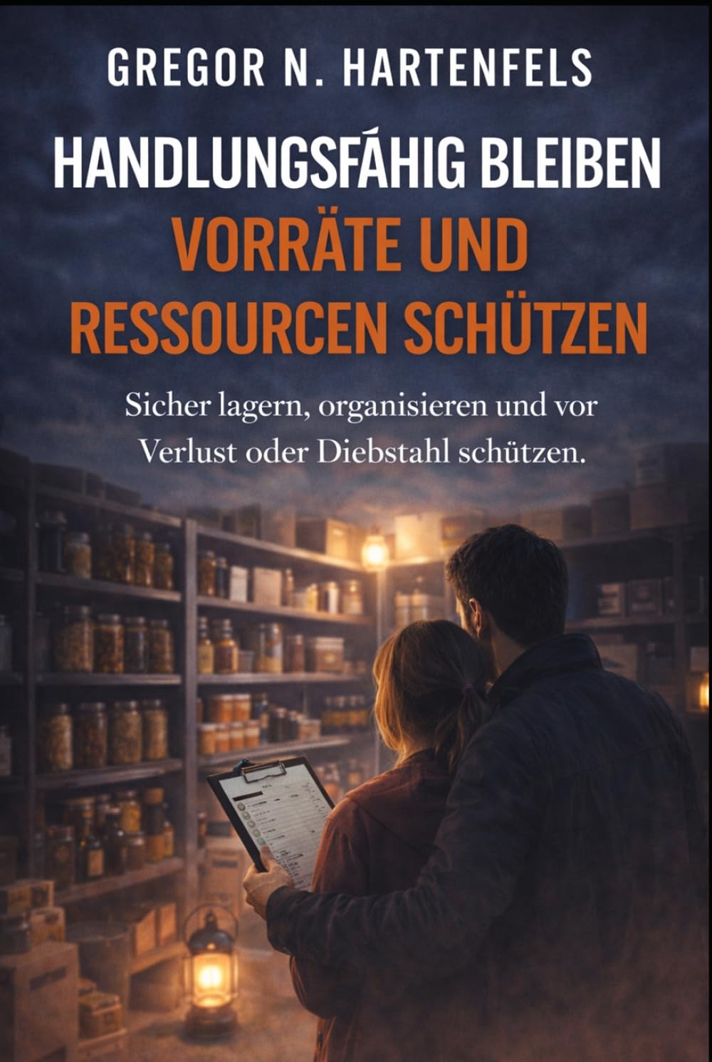 Handlungsfähig bleiben - Vorräte und Ressourcen schützen: Sicher lagern, organisieren und vor Verlust oder Diebstahl schützen