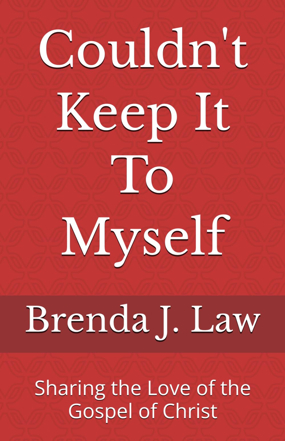 Couldn't Keep It To Myself: Sharing the Love of the Gospel of Christ