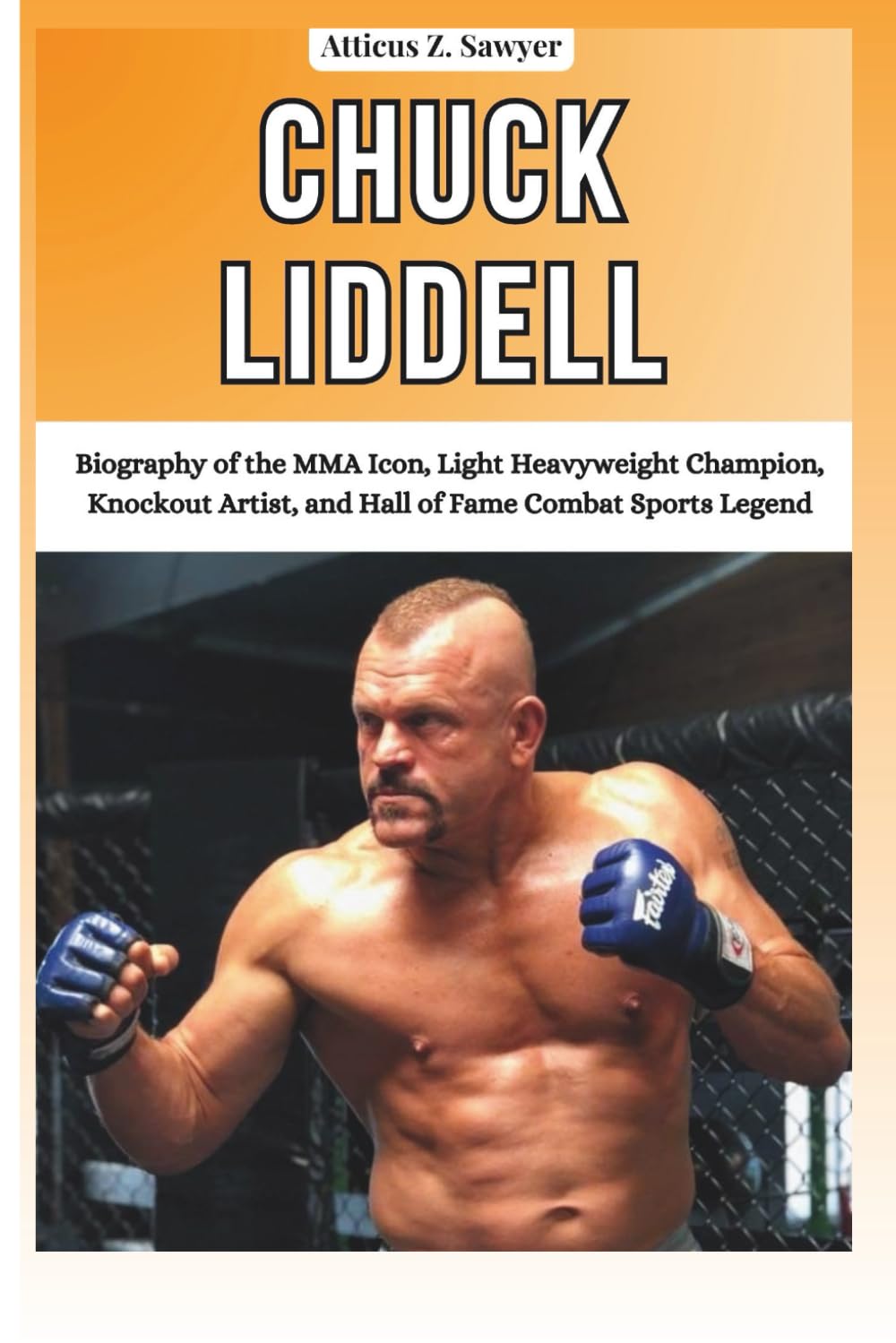 CHUCK LIDDELL: Biography of the MMA Icon, Light Heavyweight Champion, Knockout Artist, and Hall of Fame Combat Sports Legend (COMBAT KINGS: BIOGRAPHIES OF BOXING & MMA LEGENDS AND CHAMPIONS)