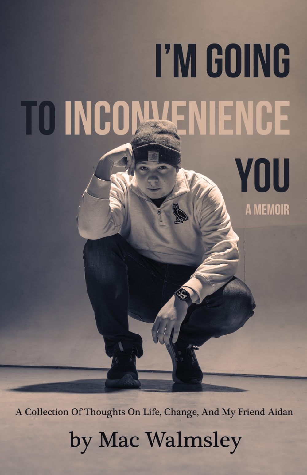 I'm Going To Inconvenience You: A Collection Of Thoughts On Life, Change, And My Friend Aidan