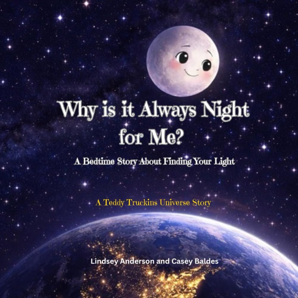 Why is it Always Night for Me? A Bedtime Story About Finding Your Light: A Teddy Truckins Universe Story Featuring Lumi the Moon