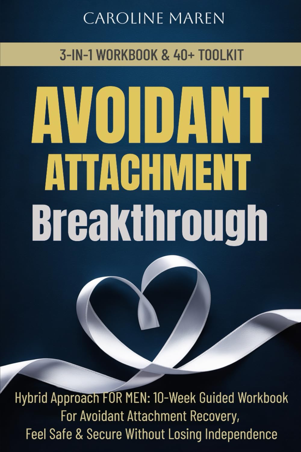 AVOIDANT ATTACHMENT BREAKTHROUGH: A HYBRID APPROACH FOR MEN: 10-WEEK GUIDED WORKBOOK FOR AVOIDANT ATTACHMENT RECOVERY, FEEL SAFE & SECURE IN ... INDEPENDENCE (Attachment Breakthrough Series)