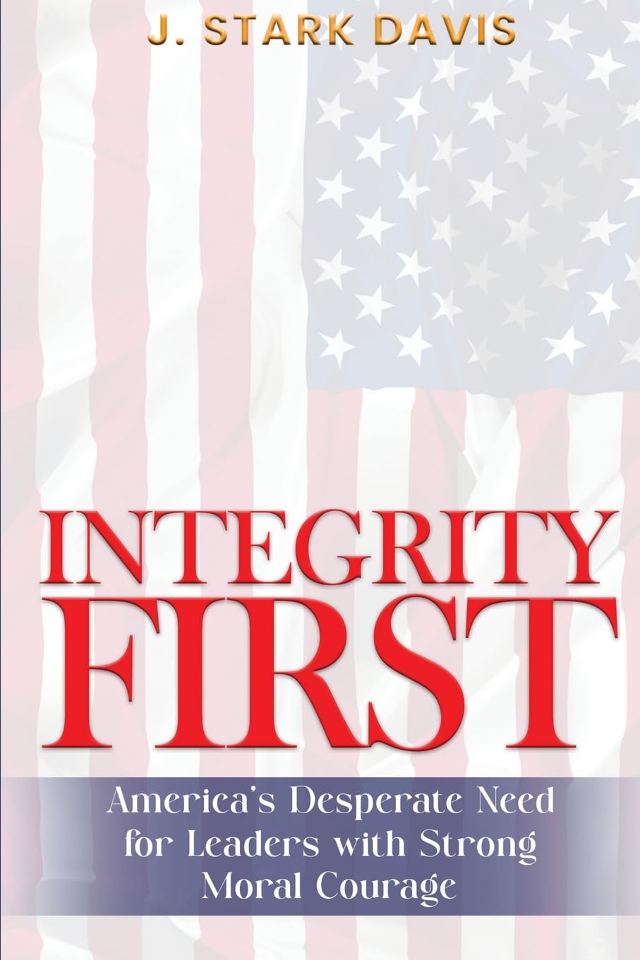 Integrity First: America's Desperate Need for Leaders with Strong Moral Courage