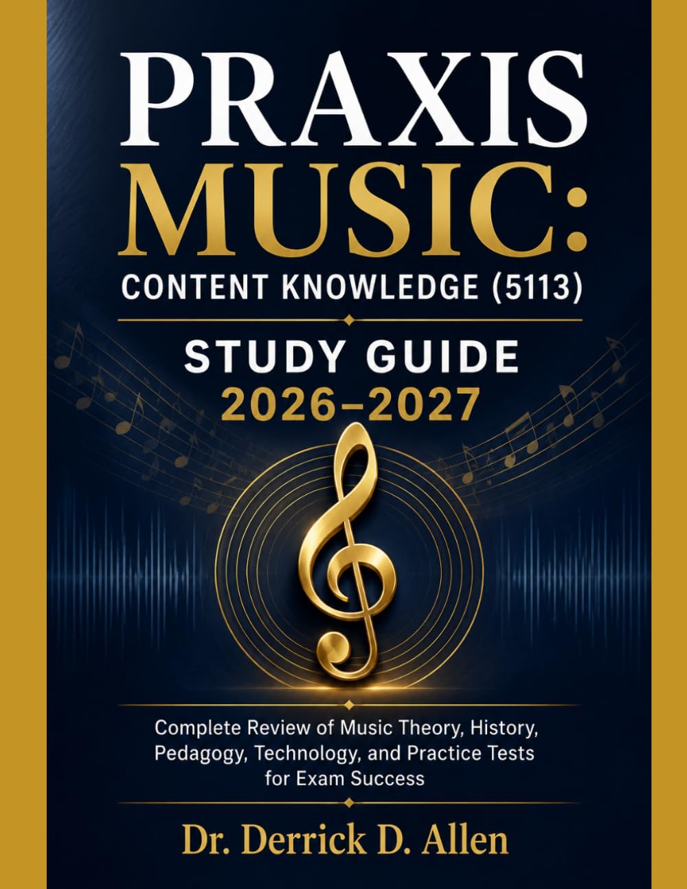 Praxis Music: Content Knowledge (5113) Study Guide 2026–2027: Complete Review of Music Theory, History, Pedagogy, Technology, and Practice Tests for Exam Success