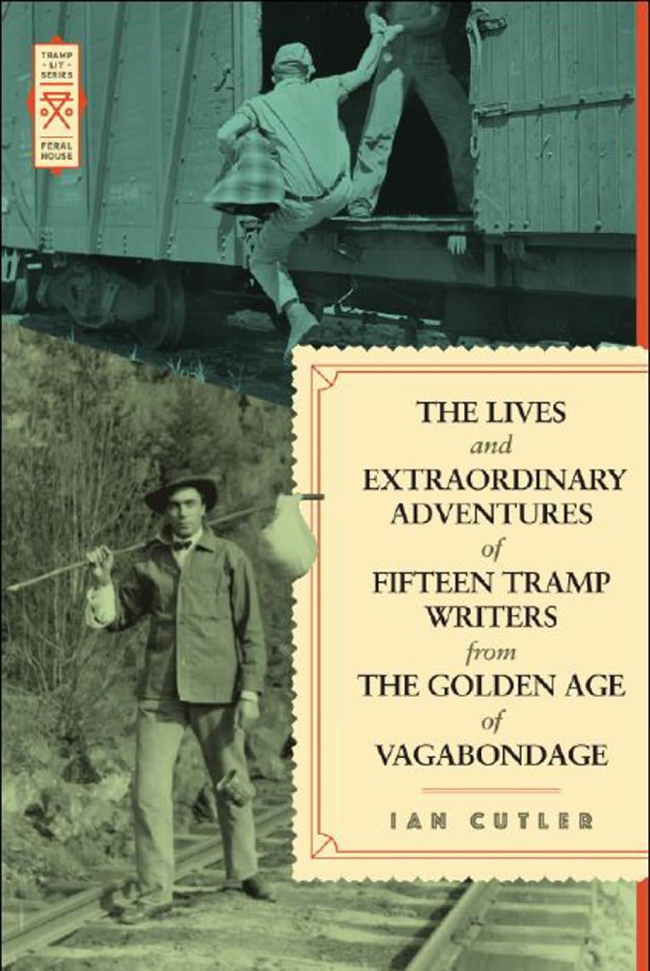 The Lives and Extraordinary Adventures of Fifteen Tramp Writers from the Golden Age of Vagabondage (Tramp Lit Series)