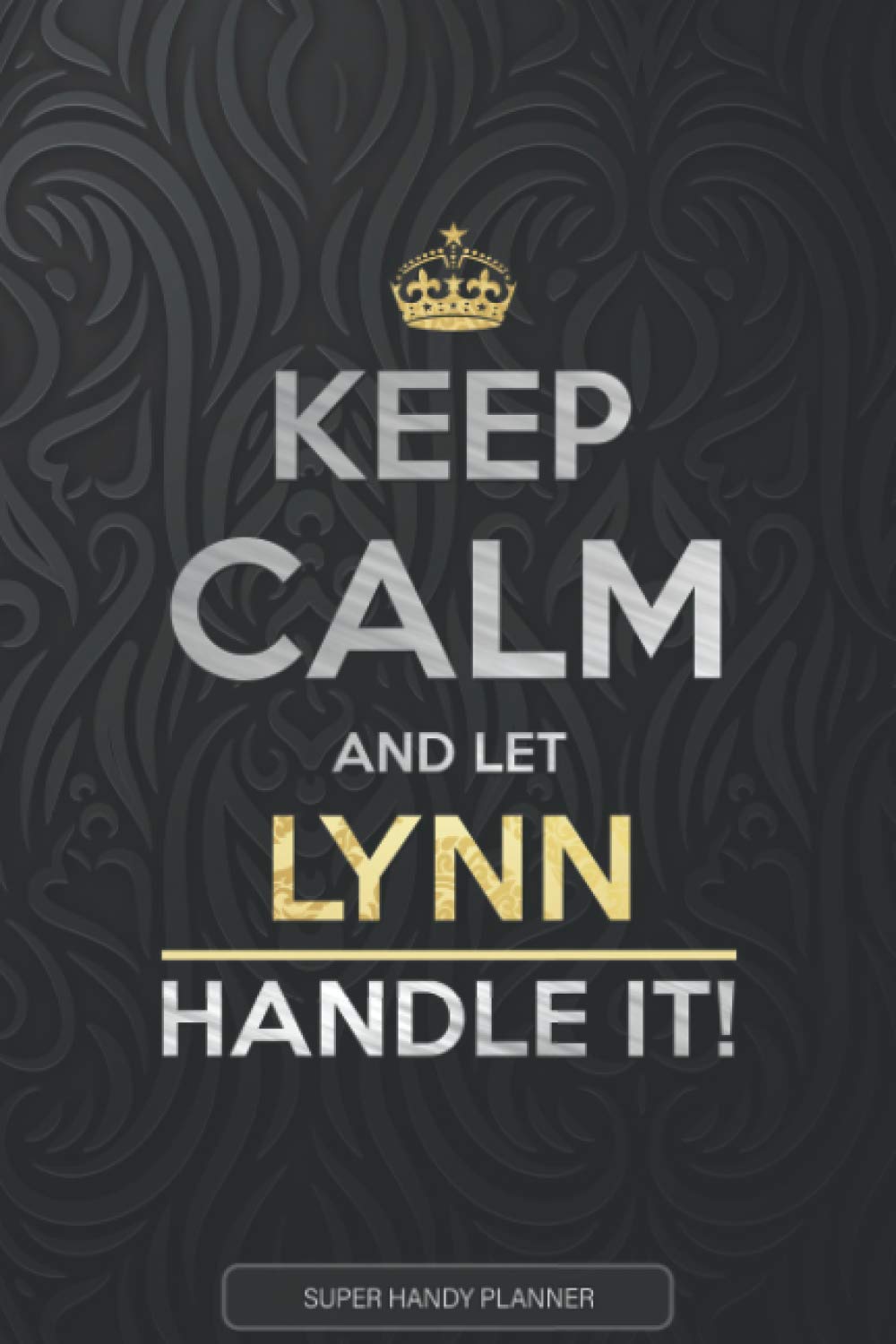 Lynn: Keep Calm And Let Lynn Handle It - Lynn Name Custom Gift Planner Calendar Notebook Journal