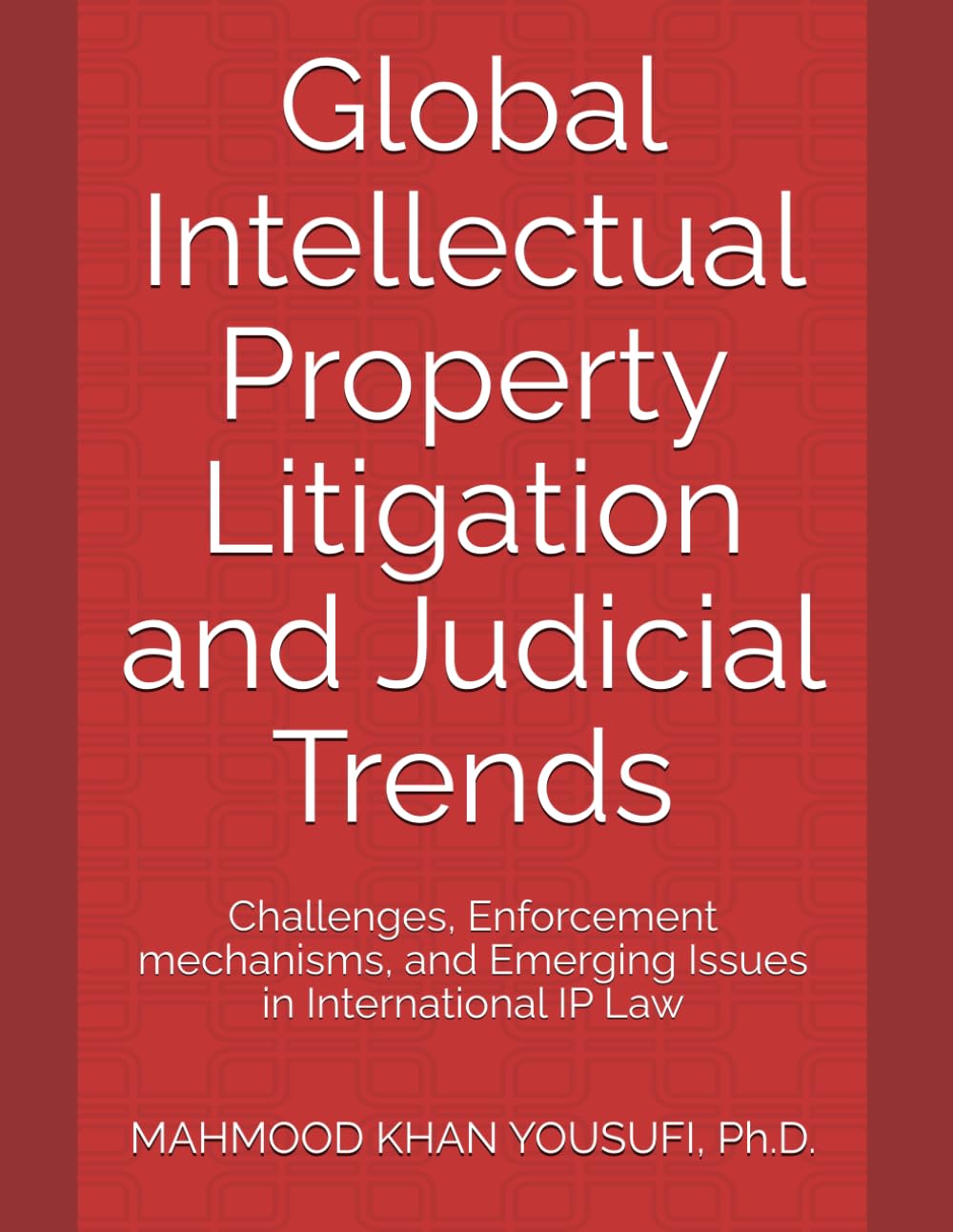 Global Intellectual Property Litigation and Judicial Trends: Challenges, Enforcement mechanisms, and Emerging Issues in International IP Law