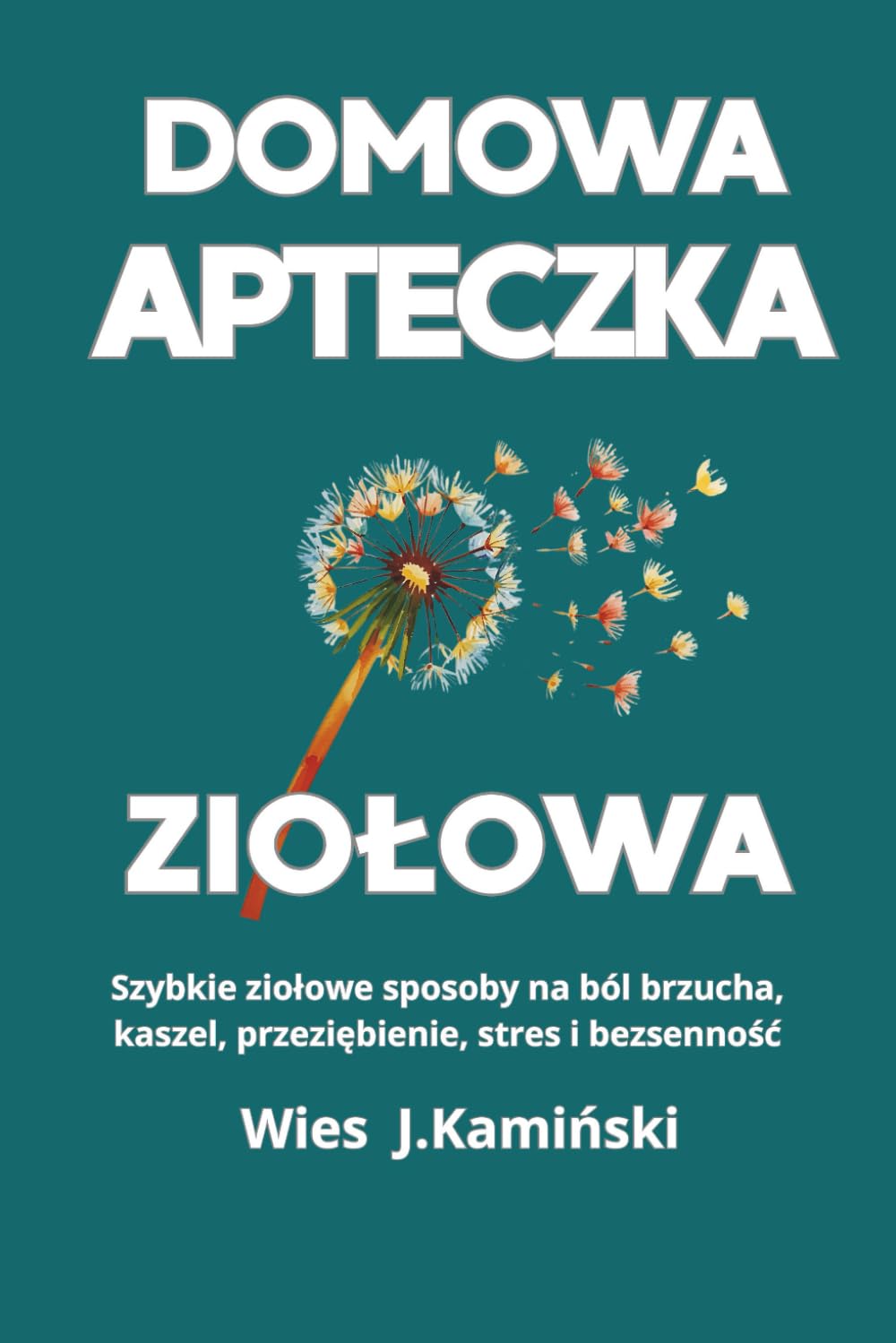 DOMOWA APTECZKA ZIOŁOWA: Szybkie ziołowe sposoby na ból brzucha, kaszel, przeziębienie, stres i bezsenność