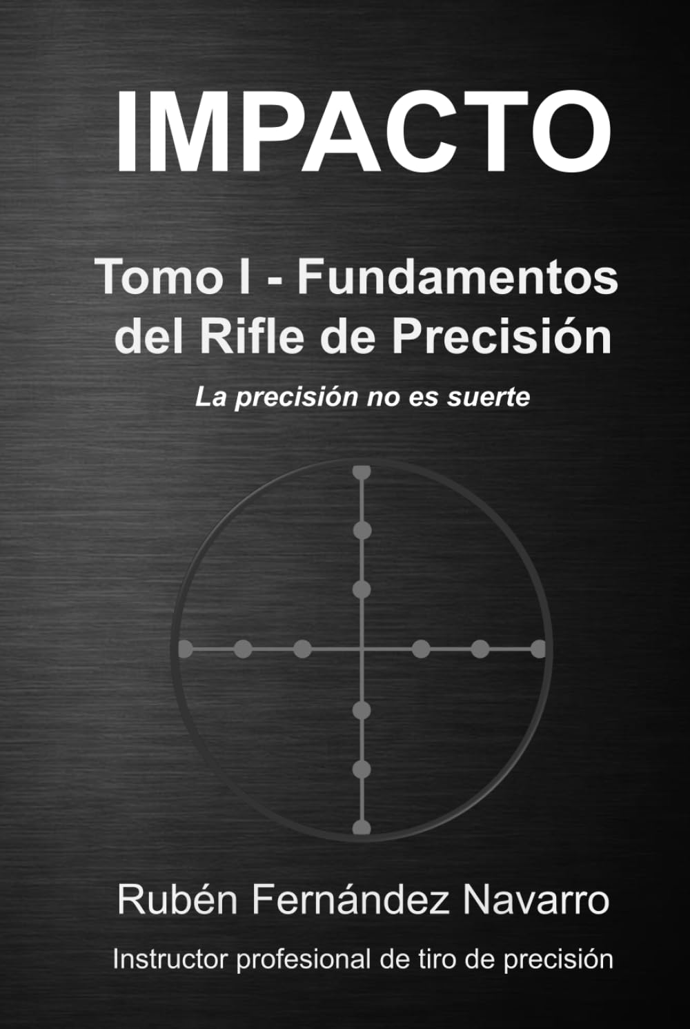 IMPACTO: Tomo I - Fundamentos del Rifle de Precisión