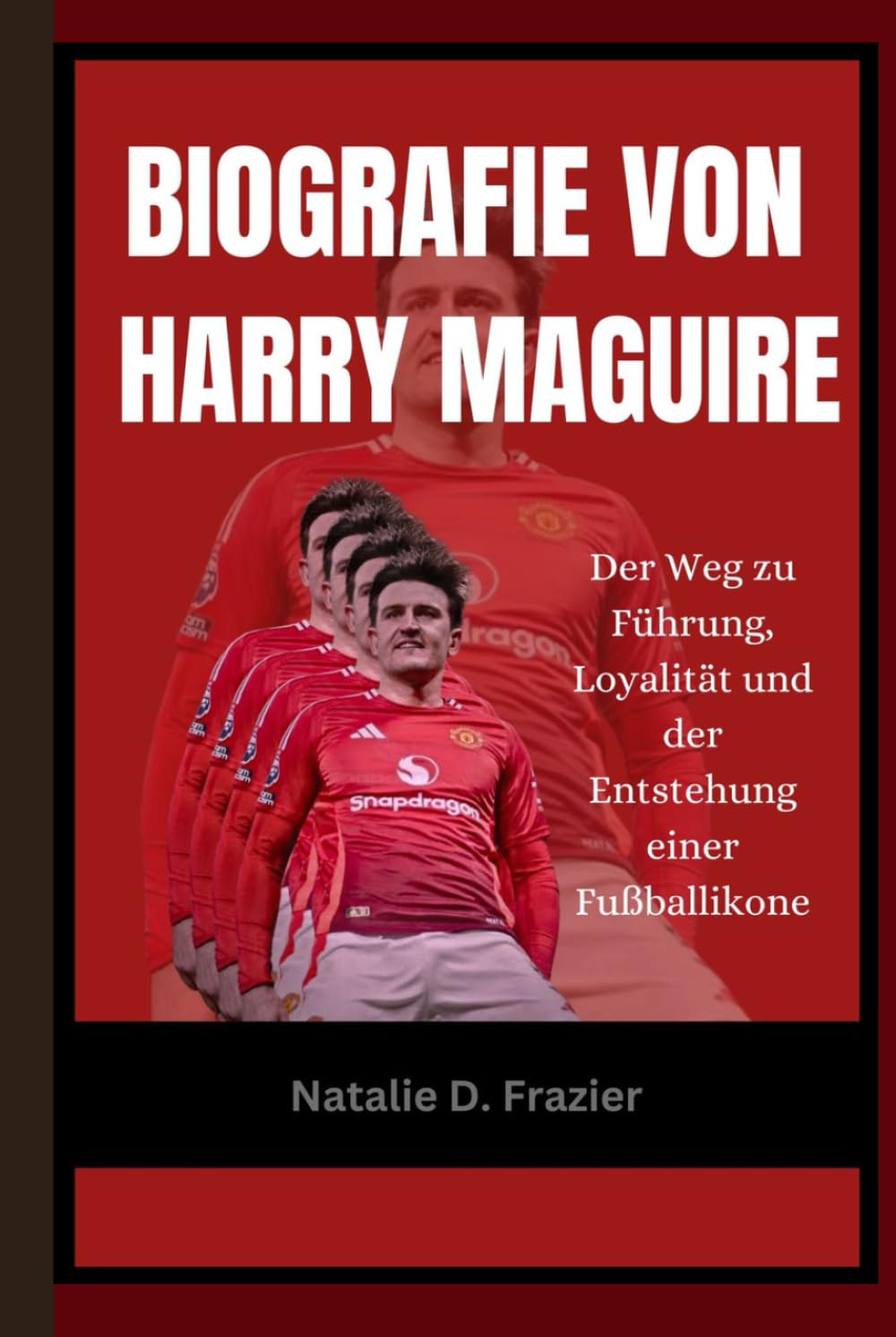 Biografie von Harry Maguire: Der Weg zu Führung, Loyalität und der Entstehung einer Fußballikone