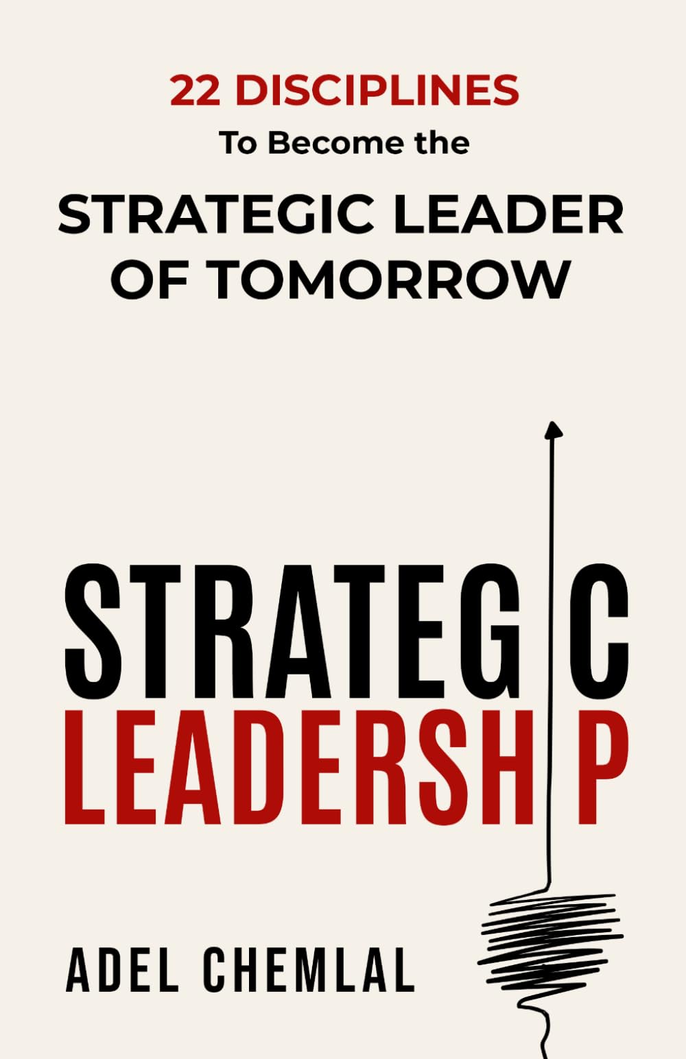 Strategic Leadership: 22 Disciplines to Become the Strategic Leader of Tomorrow