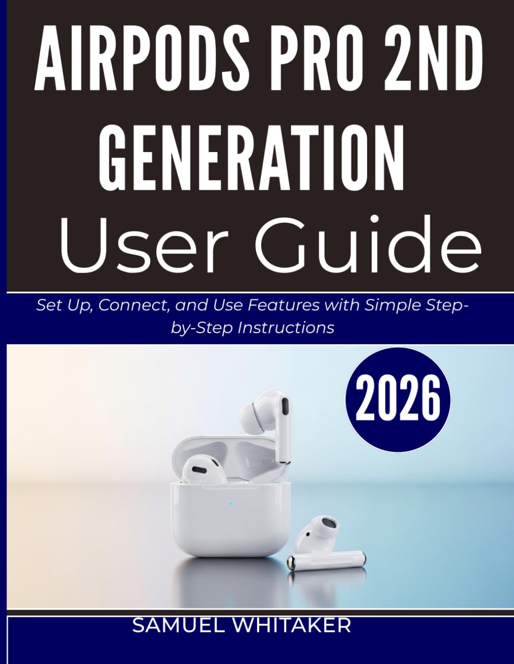 AIRPODS PRO 2ND GENERATION USER GUIDE: Set Up, Connect, and Use Features with Simple Step-by-Step Instructions
