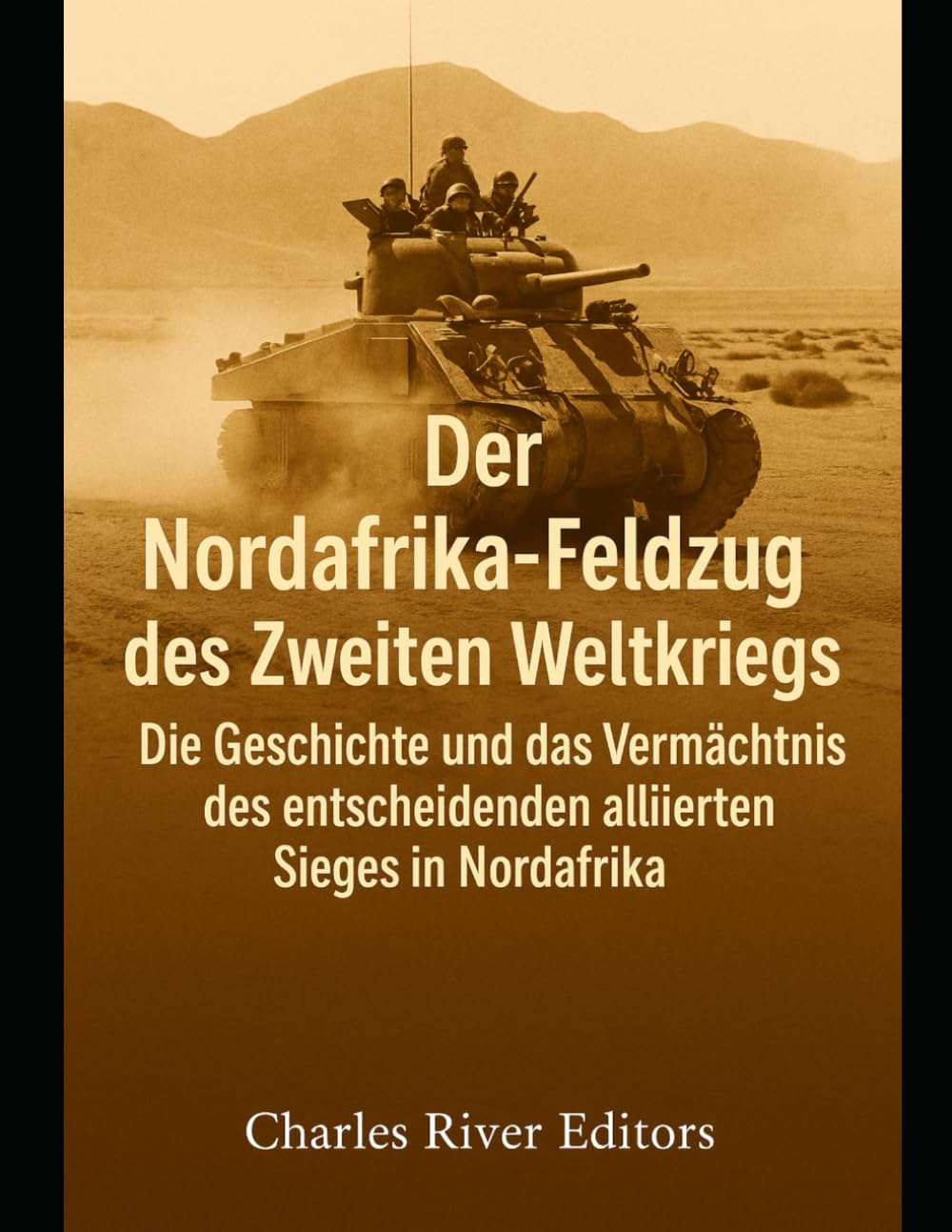 Der Nordafrika-Feldzug des Zweiten Weltkriegs: Die Geschichte und das Vermächtnis des entscheidenden alliierten Sieges in Nordafrika