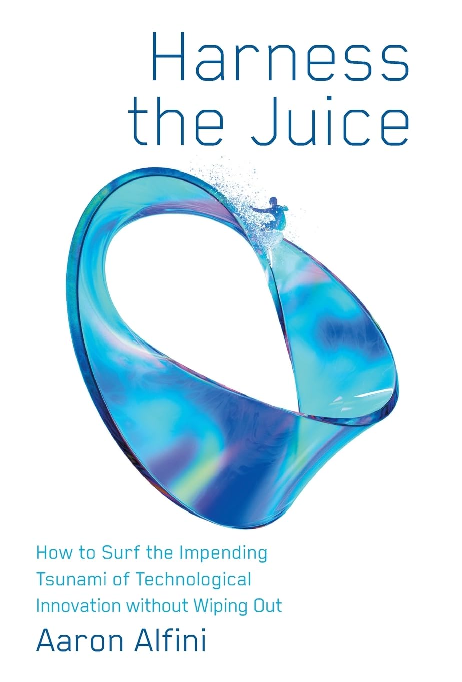 Buy Harness the Juice: How to Surf the Impending Tsunami of Technological Innovation without Wiping Out — BookShops.in
