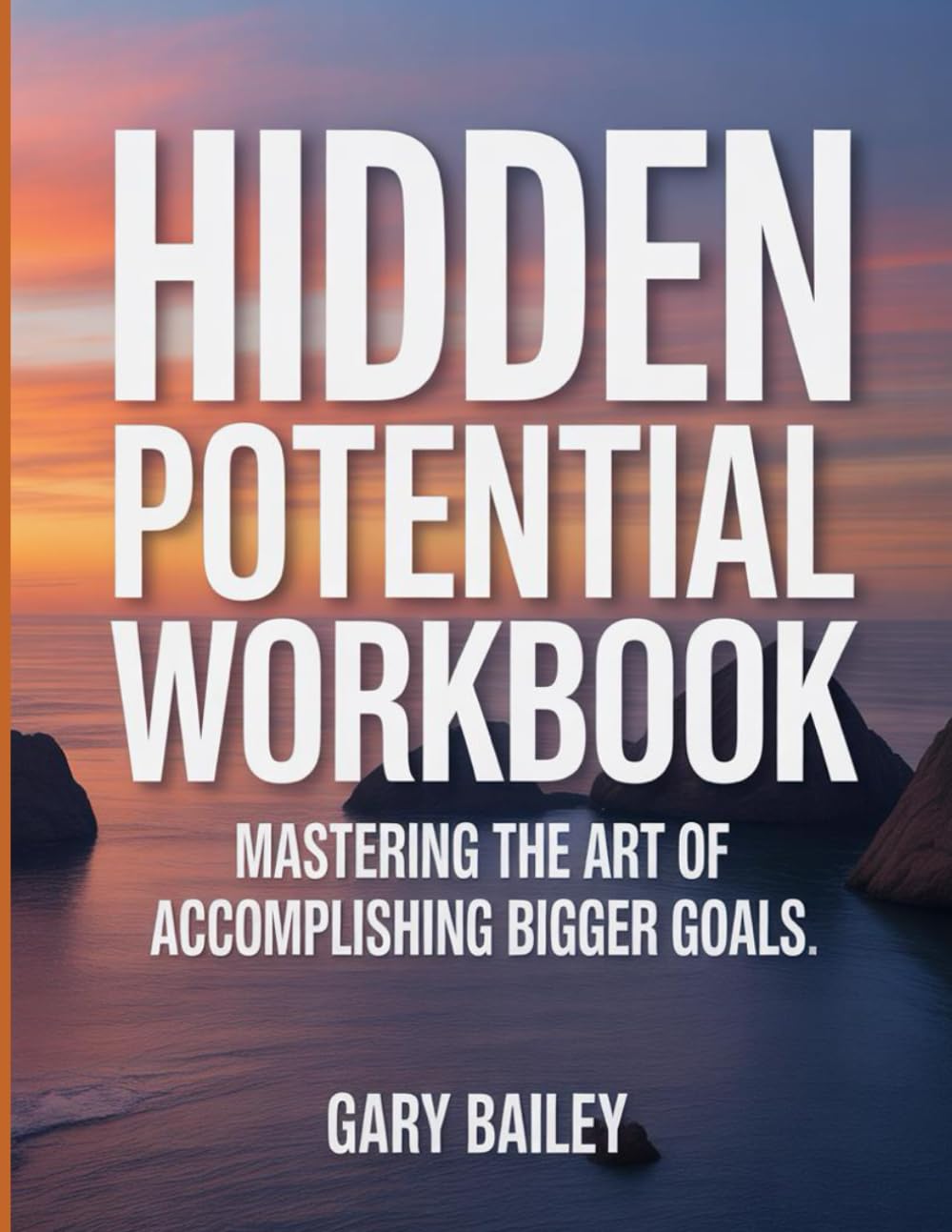 Hidden Potential Workbook: Mastering the Art of Accomplishing Bigger Goals