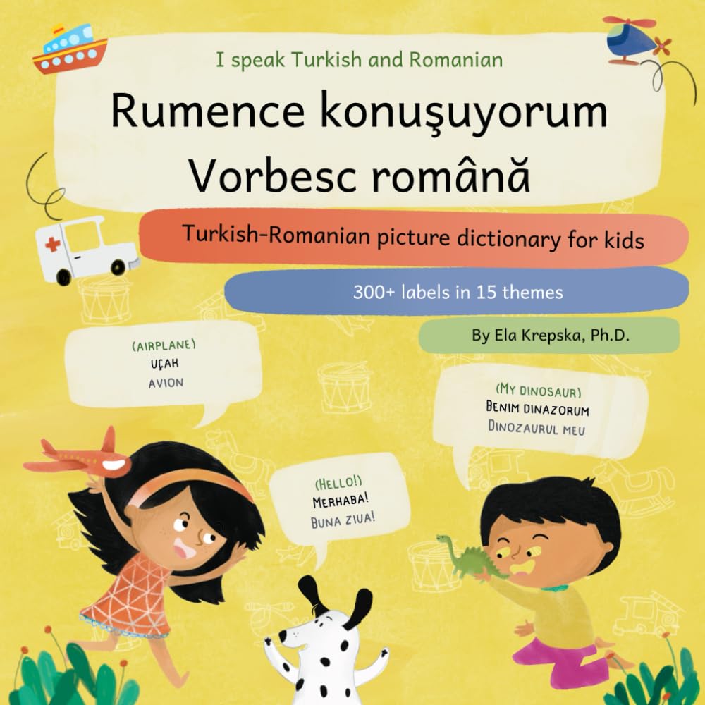 I speak Turkish and Romanian, Rumence konuşuyorum, Vorbesc română: Turkish-Romanian picture dictionary for kids, Çocuklar için Türkçe-Rumence resimli ... learning for Turkish-speaking children (TR))