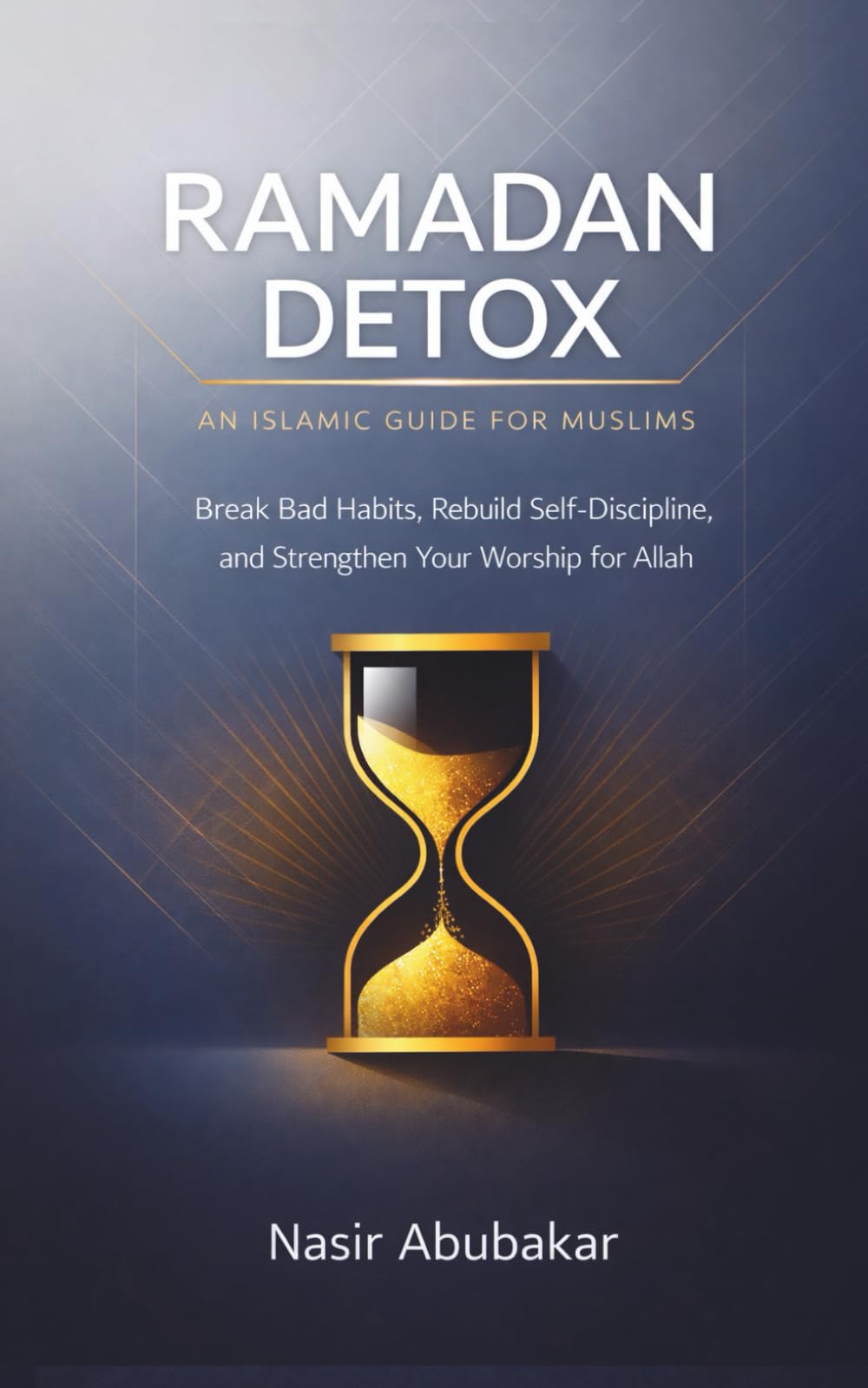 Ramadan Detox: An Islamic Guide for Muslims: Break Bad Habits, Rebuild Self-Discipline, and Strengthen Your Worship for Allah