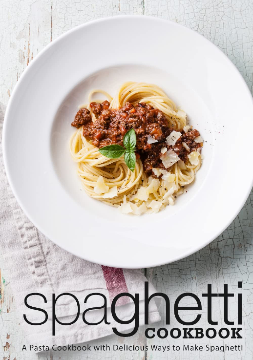 Spaghetti Cookbook: A Pasta Cookbook with Delicious Ways to Make Spaghetti