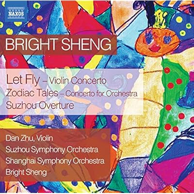 Bright Sheng: Let Fly - Violin Concerto, Zodiac Tales - Concerto for Orchestra, Suzhou Overture