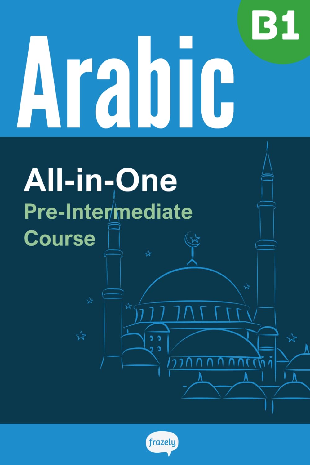 All-in-One Arabic Course - Pre-Intermediate (B1) - Learn Arabic Vocabulary & Grammar through Examples: Arabic Vocabulary in Context, Easy Arabic ... Dialogues (Series - 2,500 Core Arabic Words)