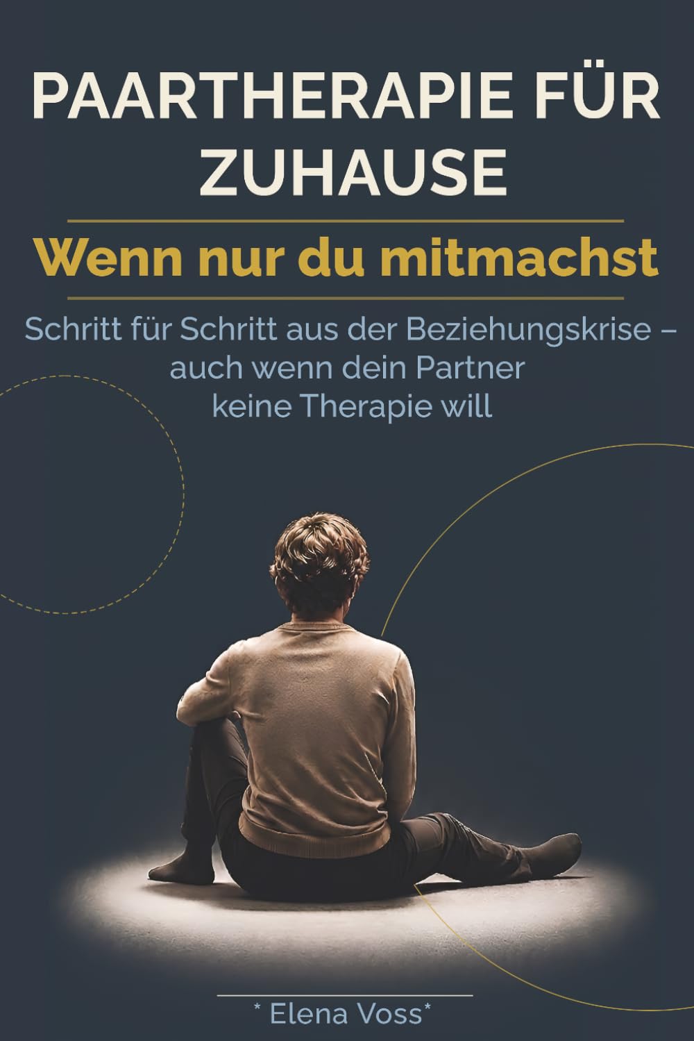 Paartherapie für Zuhause – Wenn nur du mitmachst: Schritt für Schritt aus der Beziehungskrise – auch wenn dein Partner keine Therapie will